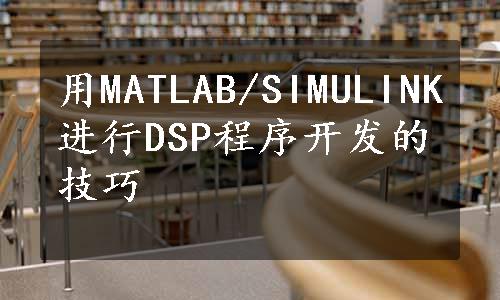 用MATLAB/SIMULINK进行DSP程序开发的技巧