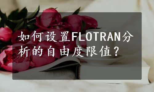 如何设置FLOTRAN分析的自由度限值？