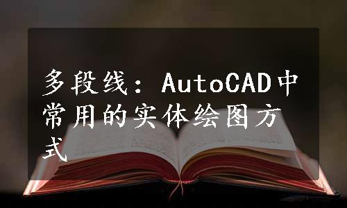 多段线：AutoCAD中常用的实体绘图方式