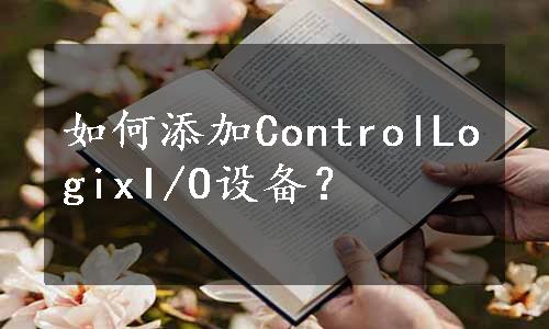 如何添加ControlLogixI/O设备？