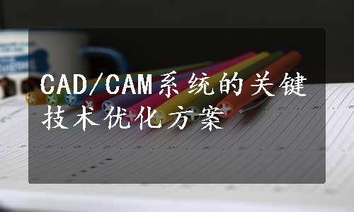 CAD/CAM系统的关键技术优化方案