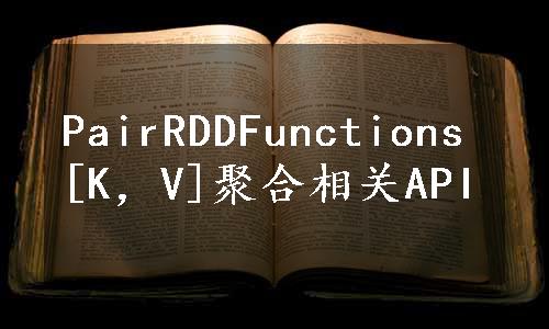 PairRDDFunctions[K，V]聚合相关API