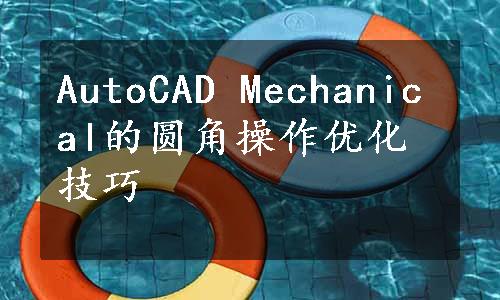 AutoCAD Mechanical的圆角操作优化技巧