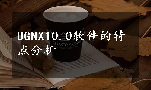 UGNX10.0软件的特点分析