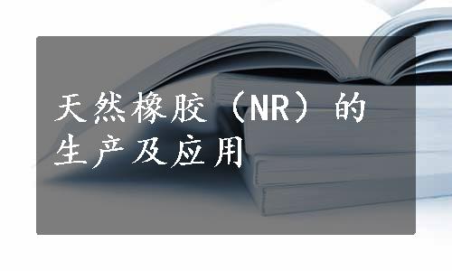 天然橡胶（NR）的生产及应用