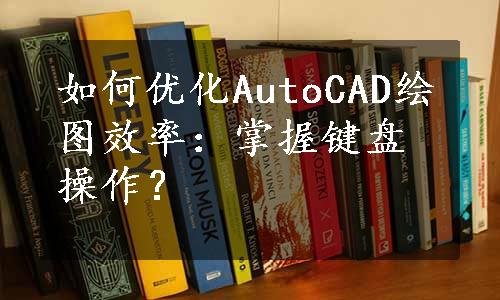 如何优化AutoCAD绘图效率：掌握键盘操作？