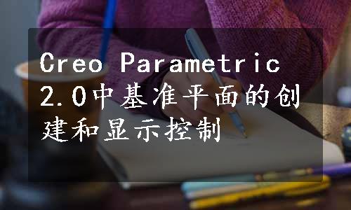 Creo Parametric 2.0中基准平面的创建和显示控制