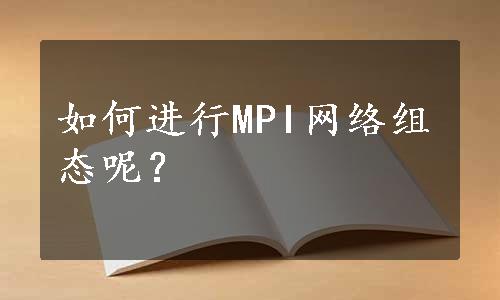 如何进行MPI网络组态呢？