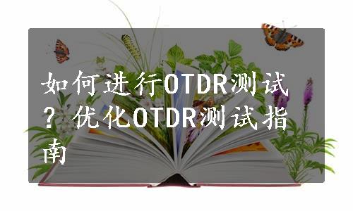 如何进行OTDR测试？优化OTDR测试指南