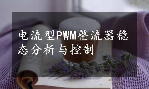 电流型PWM整流器稳态分析与控制