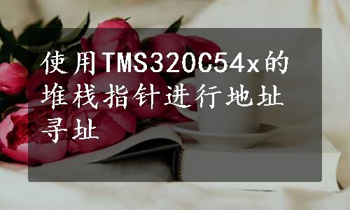 使用TMS320C54x的堆栈指针进行地址寻址