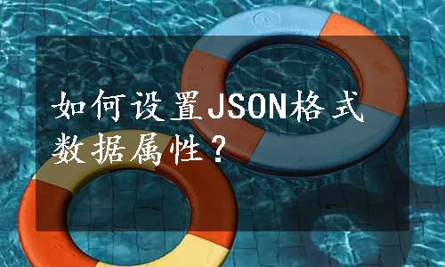如何设置JSON格式数据属性？