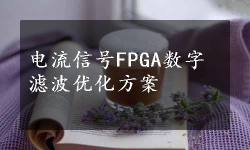电流信号FPGA数字滤波优化方案
