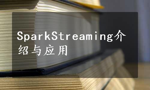 SparkStreaming介绍与应用