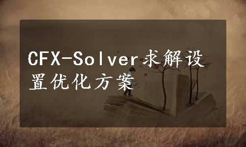 CFX-Solver求解设置优化方案