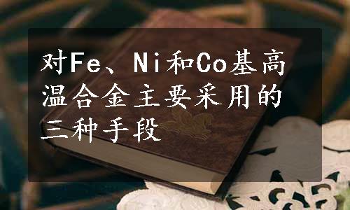 对Fe、Ni和Co基高温合金主要采用的三种手段