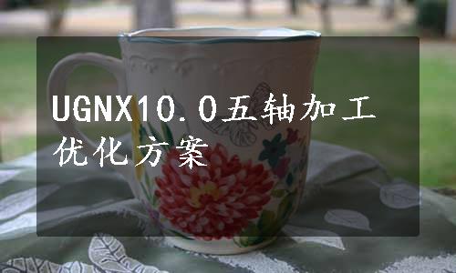 UGNX10.0五轴加工优化方案