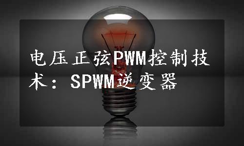 电压正弦PWM控制技术：SPWM逆变器