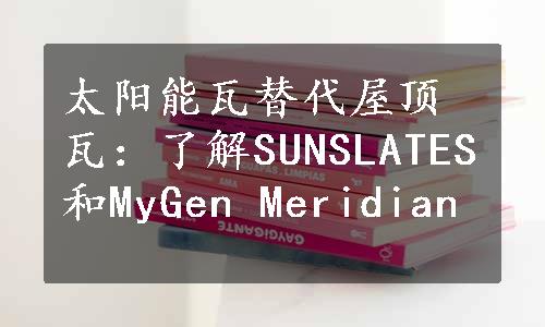 太阳能瓦替代屋顶瓦：了解SUNSLATES和MyGen Meridian