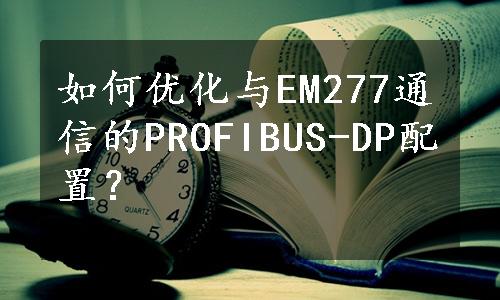 如何优化与EM277通信的PROFIBUS-DP配置？