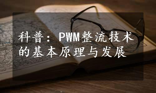 科普：PWM整流技术的基本原理与发展