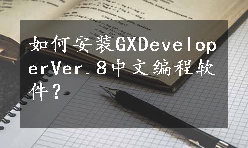如何安装GXDeveloperVer.8中文编程软件？