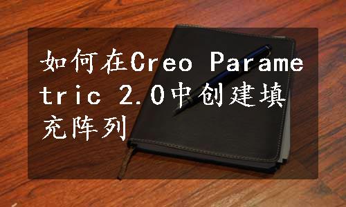 如何在Creo Parametric 2.0中创建填充阵列
