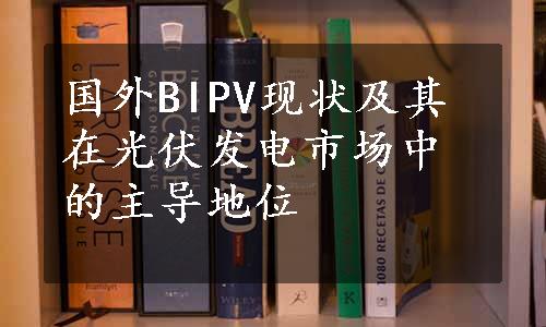 国外BIPV现状及其在光伏发电市场中的主导地位