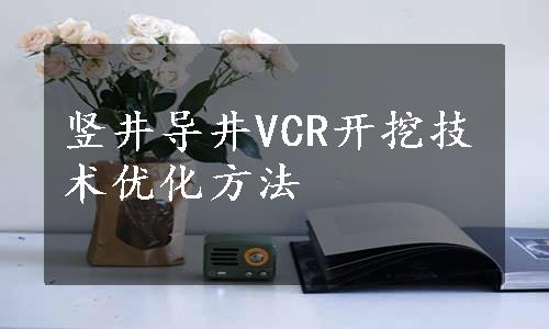 竖井导井VCR开挖技术优化方法