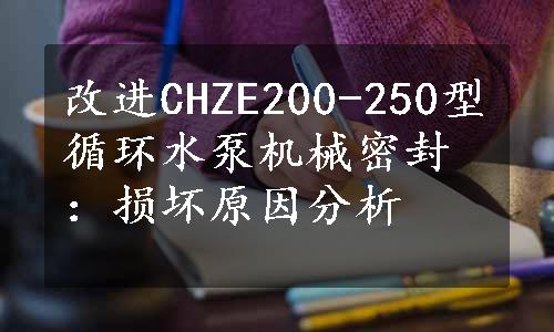 改进CHZE200-250型循环水泵机械密封：损坏原因分析