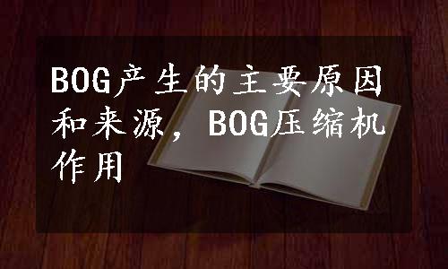 BOG产生的主要原因和来源，BOG压缩机作用