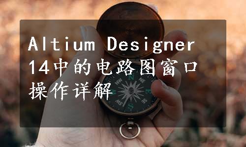 Altium Designer 14中的电路图窗口操作详解