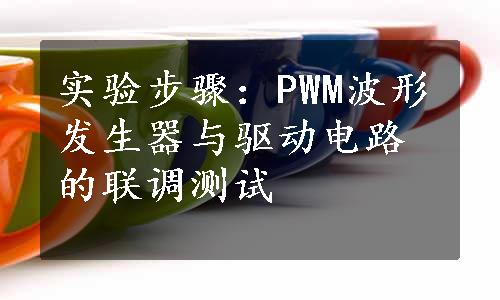实验步骤：PWM波形发生器与驱动电路的联调测试