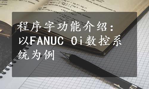 程序字功能介绍：以FANUC 0i数控系统为例