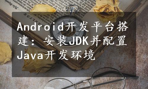 Android开发平台搭建：安装JDK并配置Java开发环境