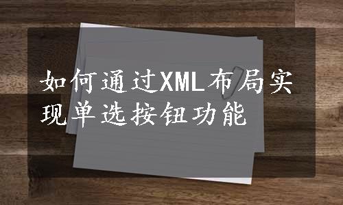 如何通过XML布局实现单选按钮功能