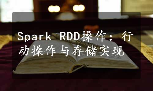 Spark RDD操作：行动操作与存储实现