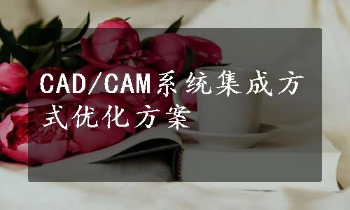 CAD/CAM系统集成方式优化方案