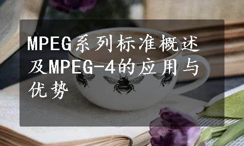 MPEG系列标准概述及MPEG-4的应用与优势