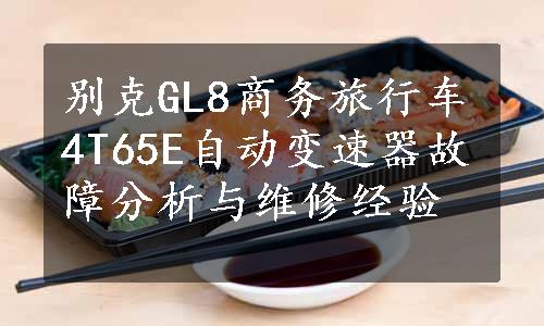 别克GL8商务旅行车4T65E自动变速器故障分析与维修经验