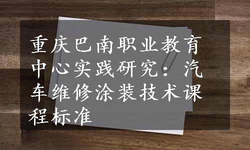 重庆巴南职业教育中心实践研究：汽车维修涂装技术课程标准