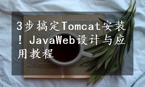 3步搞定Tomcat安装！JavaWeb设计与应用教程