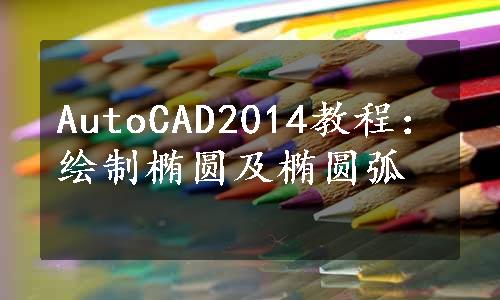 AutoCAD2014教程：绘制椭圆及椭圆弧