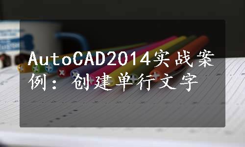 AutoCAD2014实战案例：创建单行文字