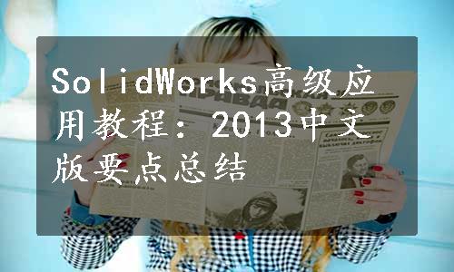 SolidWorks高级应用教程：2013中文版要点总结