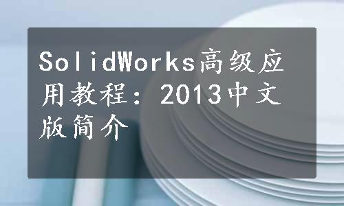 SolidWorks高级应用教程：2013中文版简介