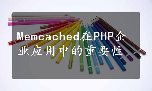 Memcached在PHP企业应用中的重要性