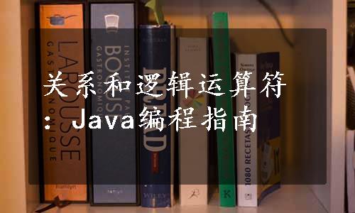 关系和逻辑运算符：Java编程指南