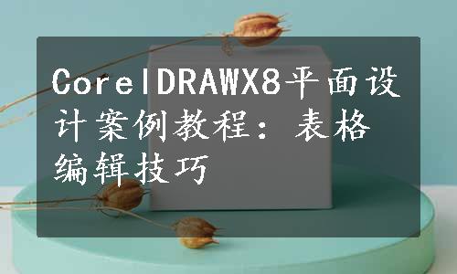 CorelDRAWX8平面设计案例教程：表格编辑技巧