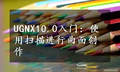 UGNX10.0入门：使用扫描进行曲面创作